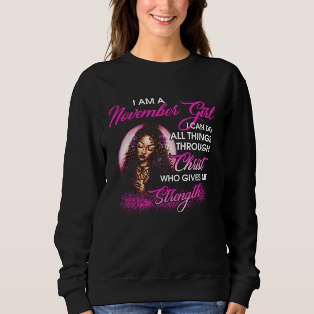 I am a November Girl Through Christ Give Me Streng Sweatshirt (Front)