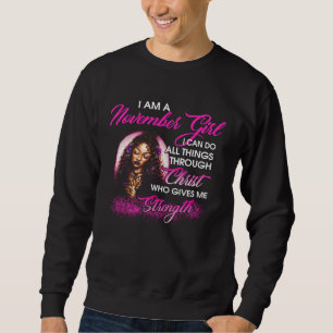 I am a November Girl Through Christ Give Me Streng Sweatshirt