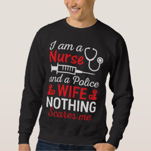 I Am A Nurse And Police Wife Nothing Scares Wife I Sweatshirt