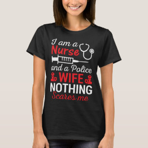 I Am A Nurse And Police Wife Nothing Scares Wife I T-Shirt