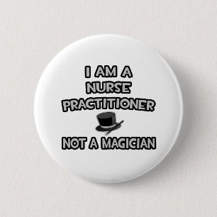 I Am A Nurse Practitioner ... Not A Magician 6 Cm Round Badge