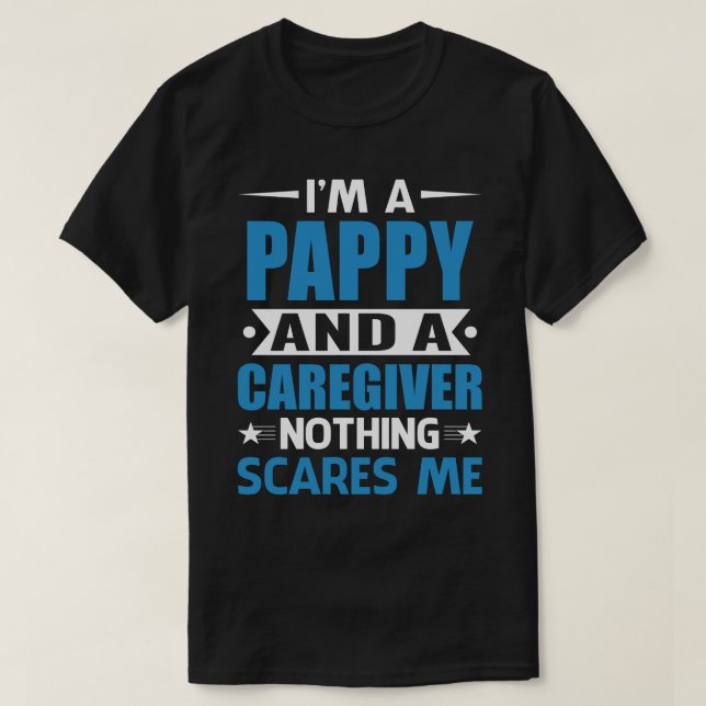 I Am A PAPPY And A Caregiver Nothing Scares Me T-Shirt (Design Front)