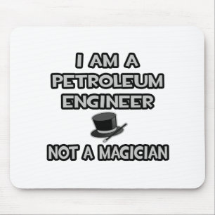 I Am A Petroleum Engineer ... Not A Magician Mouse Pad