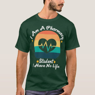 I Am A Pharmacy Student I Have No Life 4 T-Shirt