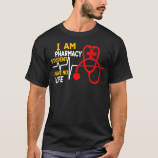 I Am A Pharmacy Student I Have No Life 7 T-Shirt