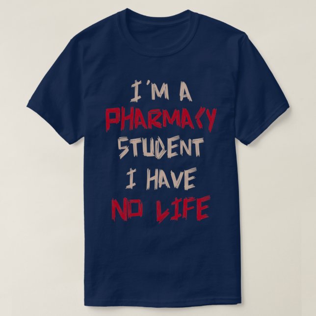 I Am A Pharmacy Student I Have No Life Humor T-Shirt (Design Front)