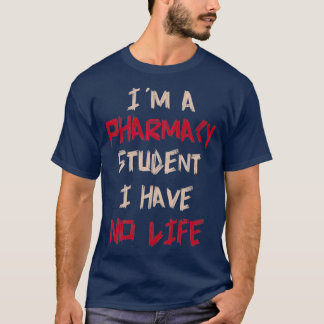 I Am A Pharmacy Student I Have No Life Humour T-Shirt
