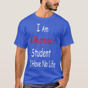 I Am A Pharmacy Student I Have No Life pharmacy st T-Shirt