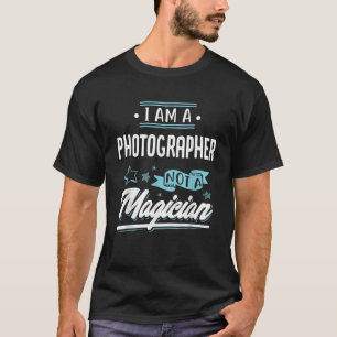 I am a Photographer not a Magician Gift T Shirt