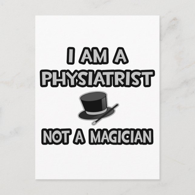 I Am A Physiatrist ... Not A Magician Postcard (Front)