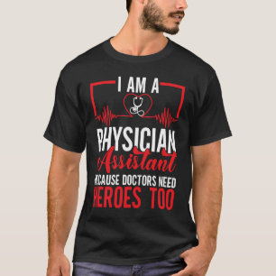 I Am A Physician Assistant Doctors Need Heroes Too T-Shirt
