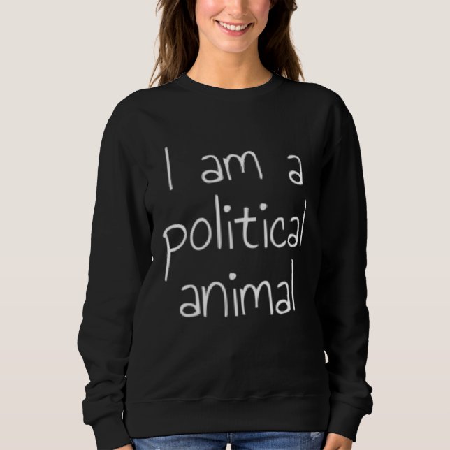 I am a political animal  1 sweatshirt (Front)