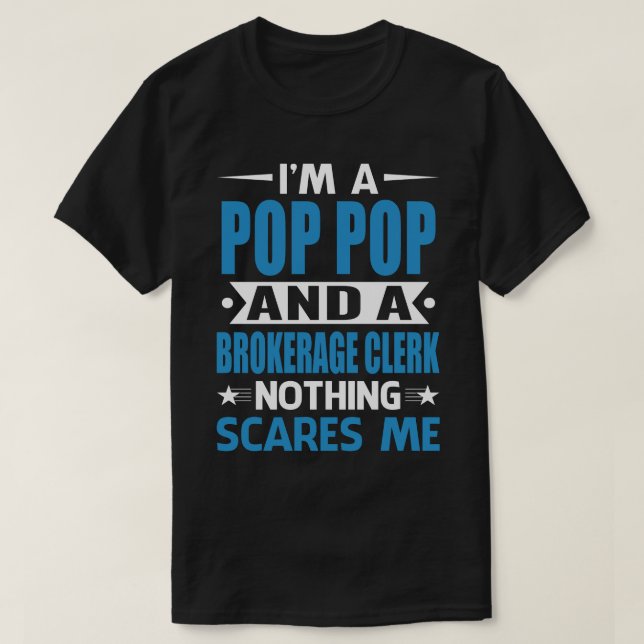 I Am A POP POP And A Brokerage Clerk Nothing Scare T-Shirt (Design Front)