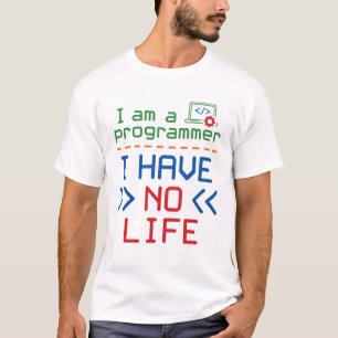 I Am a Programmer I Have No Life T-Shirt