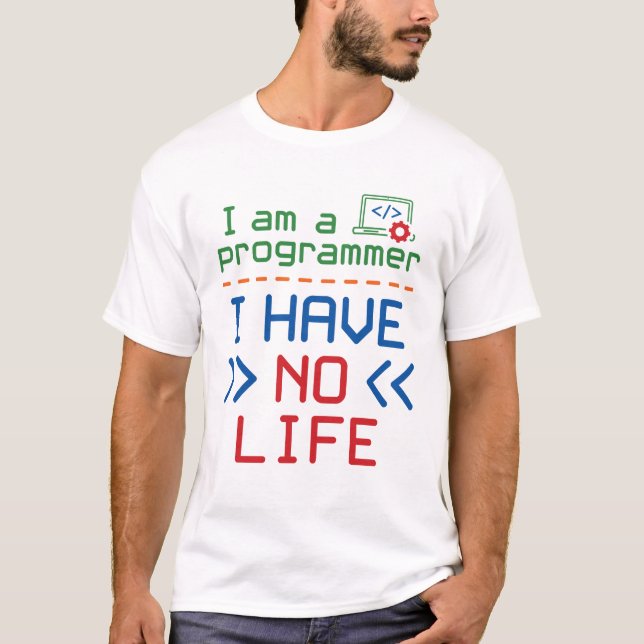 I Am a Programmer I Have No Life T-Shirt (Front)