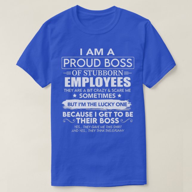 I Am A Proud Boss Of Stubborn Employees They Are B T-Shirt (Design Front)