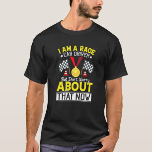 I Am A Race Car Driver But Don't Worry Race Car T-Shirt