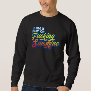 I Am A Ray Of F Cking Sunshine Grumpy Antisocial S Sweatshirt