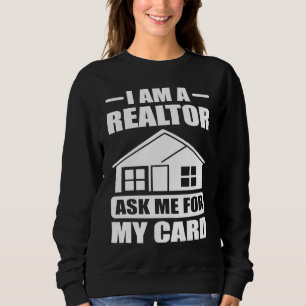 I am a Realtor Ask Me for My Card Real Estate Busi Sweatshirt