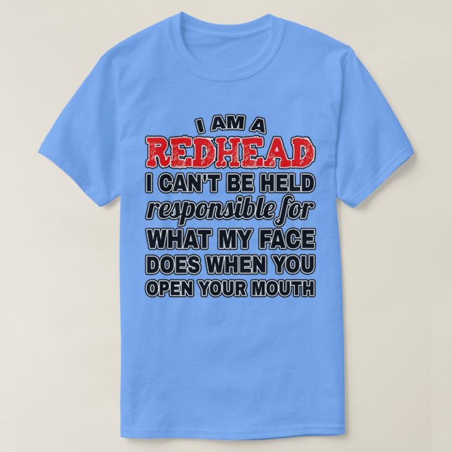 I Am A Redhead Canx27t Be Held Responsible T-Shirt (Design Front)