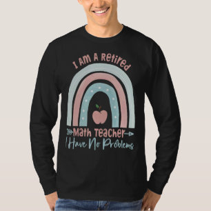 I Am A Retired Math Teacher I Have No Problems Ra T-Shirt