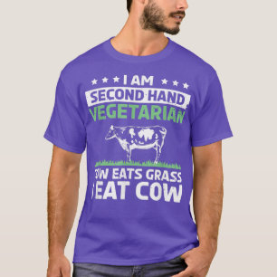 I Am A Secondhand Vegetarian Cow Eat Grass I Eat C T-Shirt
