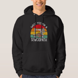 I Am A Sewciopath Sewing Machine Knitting Quilting Hoodie