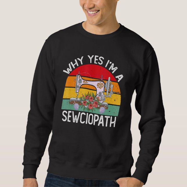 I Am A Sewciopath Sewing Machine Knitting Quilting Sweatshirt (Front)