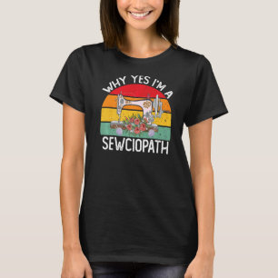 I Am A Sewciopath Sewing Machine Knitting Quilting T-Shirt