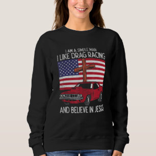 I Am A Simple Man I Like Drag Racing And Believe I Sweatshirt