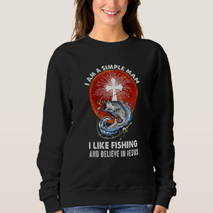I Am A Simple Man I Like Fishing And Believe In Je Sweatshirt