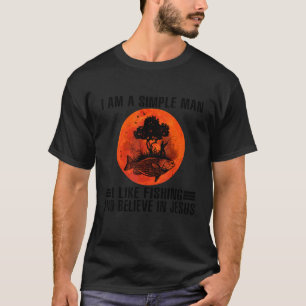 I Am A Simple Man I Like Fishing And Believe In Je T-Shirt