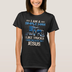 I Am A Simple Man I Like Trucks And Believe In Jes T-Shirt