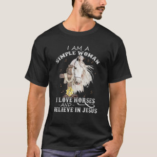 I Am A Simple Woman I Love Horse And Believe In Je T-Shirt