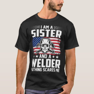 I Am A SISTER And A Welder Nothing Scares Me T-Shirt