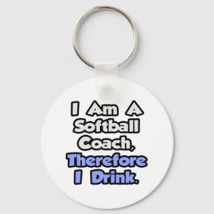 I Am A Softball Coach, Therefore I Drink Key Ring