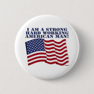 I AM A STRONG HARD WORKING AMERICAN MAN! 6 CM ROUND BADGE