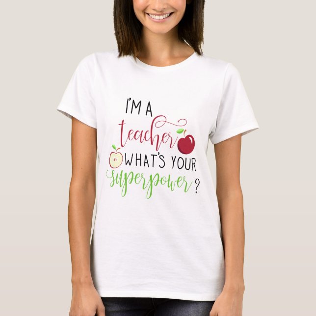 I am a teacher what is your superpower teachers T-Shirt (Front)