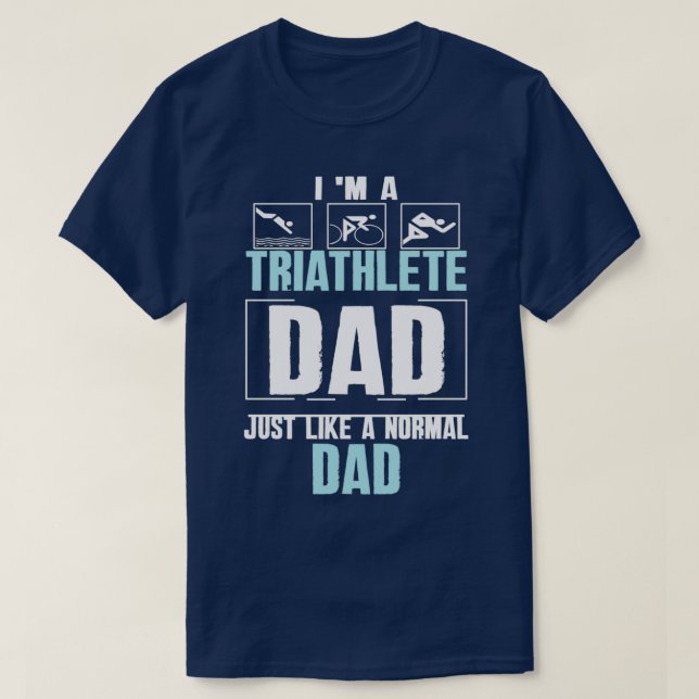 I am a Triathlete Dad Just Like A Normal Dad Triat T-Shirt (Design Front)