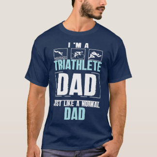 I am a Triathlete Dad Just Like A Normal Dad Triat T-Shirt