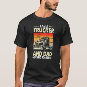 I Am A Trucker And Dad Truck Driver Dad Father's D T-Shirt
