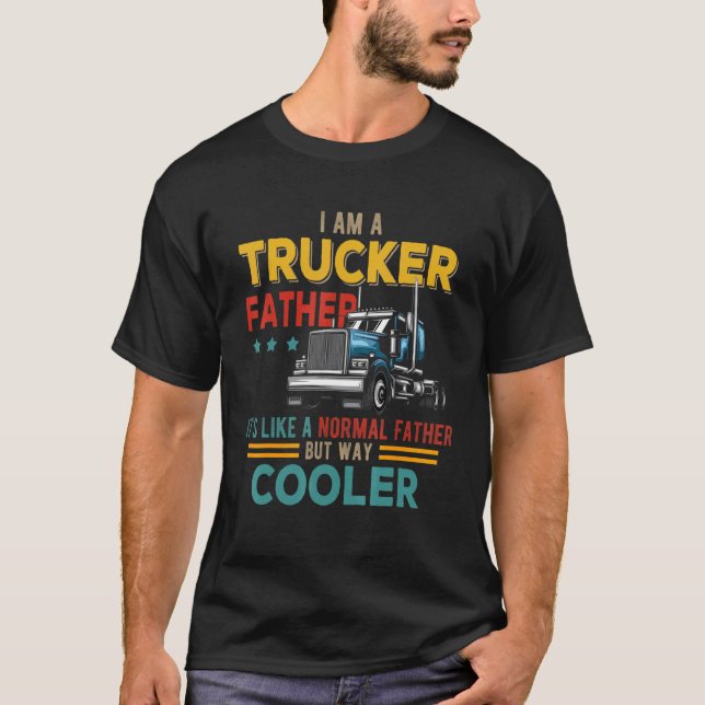 I Am A Trucker Trucker Father Like Normal Father B T-Shirt (Front)