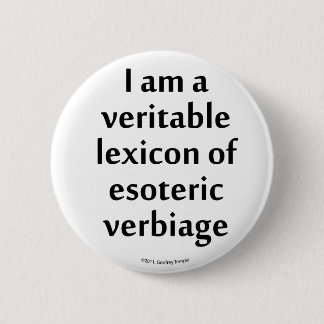 I am a veritable lexicon of esoteric verbiage 6 cm round badge