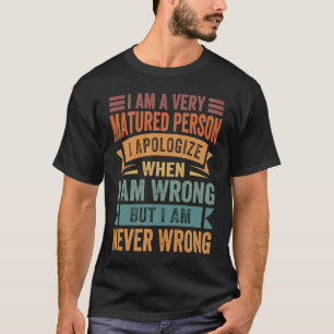 I Am A Very Matured Person I Apologise When I Am W T-Shirt