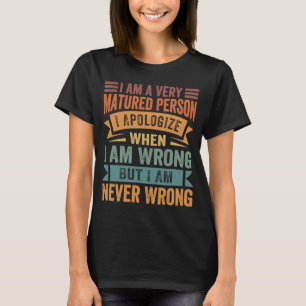 I Am A Very Matured Person I Apologise When I Am W T-Shirt
