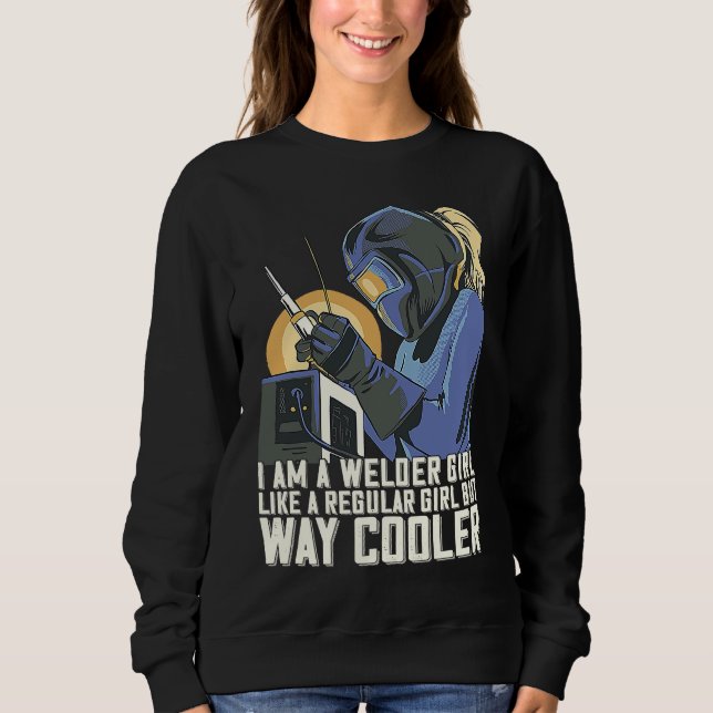 I Am A Welder Girl Welding Mom Metalworker Welder Sweatshirt (Front)