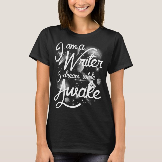 I Am A Writer I Dream While Awake Funny Gift T-Shirt (Front)