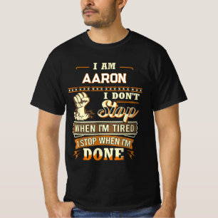 I AM AARON I DON'T Stop WHEN I'M TIRED I STOP WHEN T-Shirt