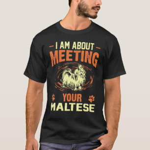 I Am About Meeting Your Maltese T-Shirt