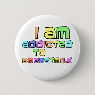 I Am Addicted To Breast Milk 6 Cm Round Badge